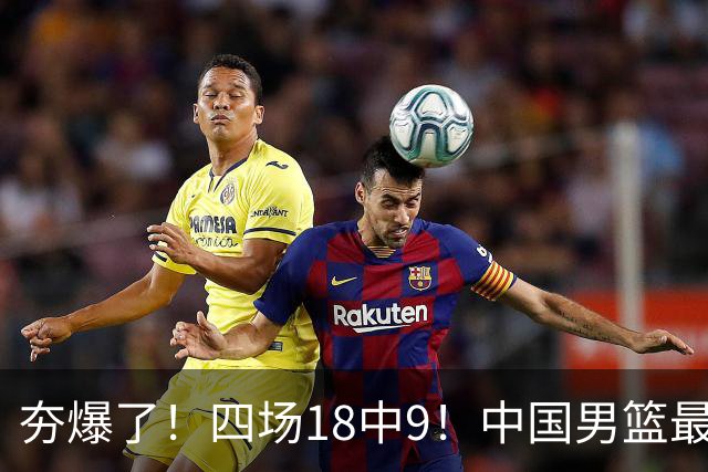 夯爆了！四场18中9！中国男篮最准侧翼球员